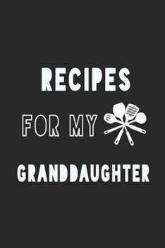 Paperback Recipes For My Granddaughter Notebook: Black Recipe Book Planner, Journal and Organizer as a gift. Blank Recipe Book, Blank Cookbook, Empty Recipe Boo Book