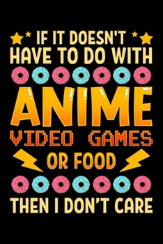 If It Doesn't Have To Do With Anime Video Games Or Food Then I Don't Care: Cute Anime Gaming Blank Composition Notebook for Journaling & Writing (120 Lined Pages, 6" x 9")