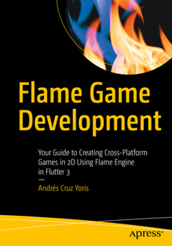 Paperback Flame Game Development: Your Guide to Creating Cross-Platform Games in 2D Using Flame Engine in Flutter 3 Book