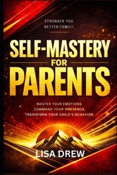 Paperback Self- Mastery ...for Parents: Master Your Emotions, Command Your Presence, and Transform Your Child's Behavior Book