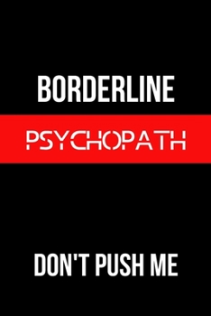 Borderline Psychopath Don't Push Me: Blank Lined Journal