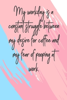 Paperback My Workday Is A Constant Struggle Between My Desire For Coffee And My Fear Of Pooping At Work: 6 X 9 Blank Lined Coworker Gag Gift Funny Office Notebo Book