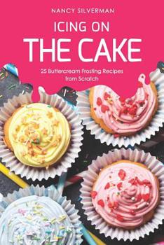 Paperback Icing on the Cake: 25 Buttercream Frosting Recipes from Scratch Book