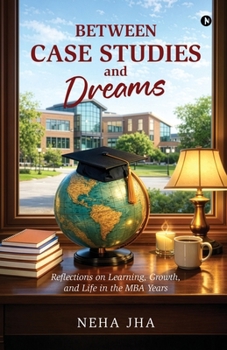 Paperback Between Case Studies and Dreams: Reflections on Learning, Growth, and Life in the MBA Years Book