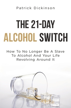 Paperback The 21-Day Alcohol Switch: How To No Longer Be A Slave To Alcohol And Your Life Revolving Around It Book