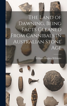 Hardcover The Land of Dawning, Being Facts Gleaned From Cannibals in Australian Stone Age Book