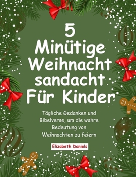 5-Minütige Weihnachtsandacht Für Kinder: Tägliche Gedanken Und Bibelverse, Um Die Wahre Bedeutung Von Weihnachten Zu Feiern (German Edition)
