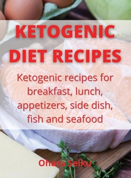 Ketogenic Diet Recipes: Ketogenic recipes for breakfast, lunch, appetizers, side dish, fish and seafood