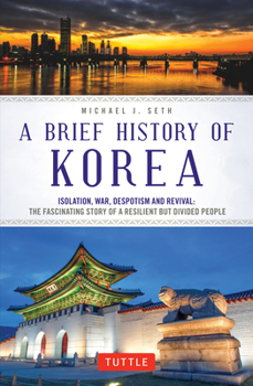 Paperback A Brief History of Korea: Isolation, War, Despotism and Revival: The Fascinating Story of a Resilient But Divided People Book