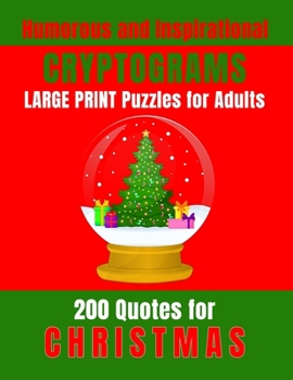 Humorous and Inspirational Cryptograms for Adults: Large Print Puzzle Book of 200 Christmas Quotes and One-Liners for Entertainment, Stress-Relief and Mind Expanding Hours of Fun.