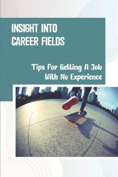 Paperback Insight Into Career Fields: Tips For Getting A Job With No Experience: Sources Of Job Information Book