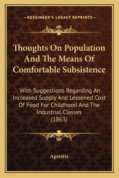 Paperback Thoughts On Population And The Means Of Comfortable Subsistence: With Suggestions Regarding An Increased Supply And Lessened Cost Of Food For Childhoo Book