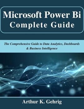 Paperback Microsoft Power Bi Complete Guide: The Comprehensive Guide to Data Analytics, Dashboards & Business Intelligence Book