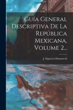 Paperback Guía General Descriptiva De La República Mexicana, Volume 2... [Spanish] Book