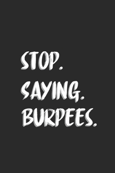 Stop Saying Burpees: Fitness Trainer Notebook, Blank Lined (6 x 9 - 120 pages) Sports Themed Notebook for Daily Journal, Diary, and Gift