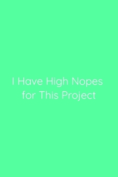 I Have High Nopes for This Project Notebook: Lined Journal, 120 Pages, 6 x 9, Funny Office Manager Gag Gift, Sea Green Matte Finish (I Have High Nopes for This Project Journal)