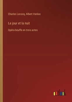 Paperback Le jour et la nuit: Opéra-bouffe en trois actes [French] Book