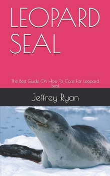 Paperback Leopard Seal: The Best Guide On How To Care For Leopard Seal Book