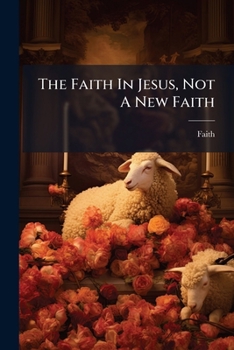 Paperback The Faith In Jesus, Not A New Faith Book