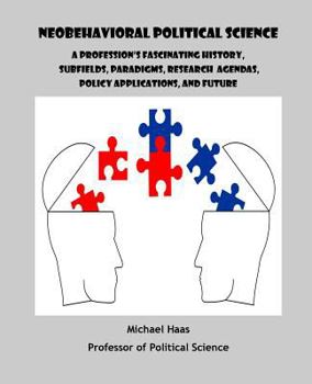 Paperback Neobehavioral Political Science: A Profession's Fascinating History, Subfields, Paradigms, Research Agendas, Policy Applications, and Future Book