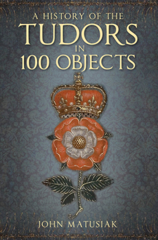 Paperback A History of the Tudors in 100 Objects Book