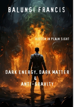 Hardcover Dark Energy, Dark Matter and Anti-Gravity: Hidden in Plain Sight (Hot Science) Book