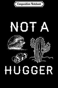 Composition Notebook: Not A Hugger Funny Cactus Hedgehog Gift Journal/Notebook Blank Lined Ruled 6x9 100 Pages