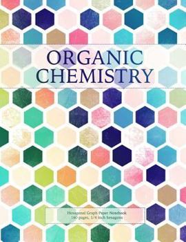 Paperback Organic Chemistry: Hexagonal Graph Paper Notebook, 160 pages, 1/4 inch hexagons Book