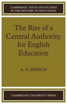 The Rise of a Central Authority for English Education (Cambridge Texts and Studies in the History of Education)