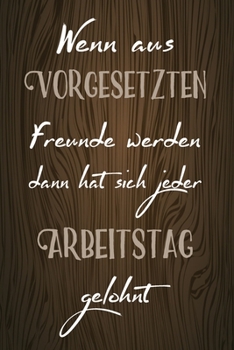 Wenn aus Vorgesetzten Freunde werden dann hat sich jeder Arbeitstag gelohnt: A5 blanko Softcover Freundebuch für Erwachsene / Freundschaftsbuch / ... für Chef oder Chefin (German Edition)