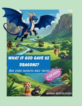 Paperback What If God Gave Us Dragons?: And Other Fantastic Bible Truths For Kids Book