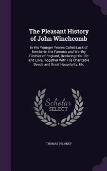 Hardcover The Pleasant History of John Winchcomb: In His Younger Yeares Called Lack of Newberie, the Famous and Worthy Clothier of England, Declaring His Life a Book