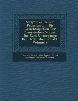 Scriptores Rerum Prussicarum: Die Gesichtsquellen Der Preussischen Vorzeit Bis Zum Untergange Der Ordensherrschaft, Volume 4