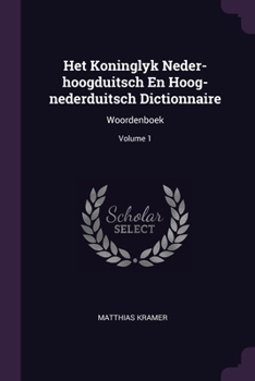 Paperback Het Koninglyk Neder-hoogduitsch En Hoog-nederduitsch Dictionnaire: Woordenboek; Volume 1 Book