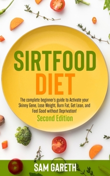 Paperback Sirtfood Diet: The complete beginner's guide to Activate your Skinny Gene, Lose Weight, Burn Fat, Get Lean, and Feel Good without Dep Book