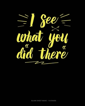 Paperback I See What You Did There: Blank Sheet Music - 10 Staves Book