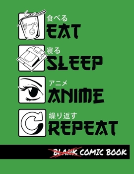 Eat Sleep Anime Repeat Blank Comic Book: Create Your Own Comics - Comic Book Story Journal - Notebook For Drawing - Artist Sketchbook