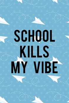 School Kills My Vibe: All Purpose 6x9 Blank Lined Notebook Journal Way Better Than A Card Trendy Unique Gift Blue Paper Plane Homework