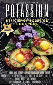 Potassium Deficiency Solution Cookbook: Take the leap and start loving yourself with these mouth-watering diet recipes that will give you the right boost of energy and vitality to combat tiredness. 60