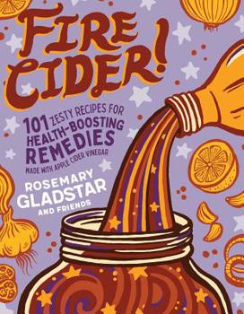 Paperback Fire Cider!: 101 Zesty Recipes for Health-Boosting Remedies Made with Apple Cider Vinegar Book