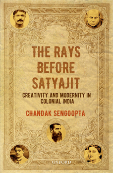 Hardcover The Rays Before Satyajit: Creativity and Modernity in Colonial India Book
