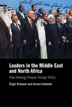 Hardcover Leaders in the Middle East and North Africa: How Ideology Shapes Foreign Policy Book