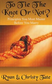 Paperback To Tie the Knot or Not : Principles You Must Master Before You Marry Book