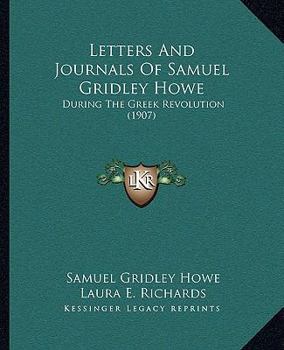 Paperback Letters And Journals Of Samuel Gridley Howe: During The Greek Revolution (1907) Book