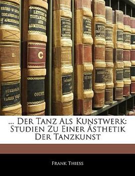 Paperback ... Der Tanz ALS Kunstwerk: Studien Zu Einer Asthetik Der Tanzkunst [German] Book