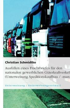 Ausfullen Eines Frachtbriefes Fur Den Nationalen Gewerblichen Guterkraftverkehr (Unterweisung Speditionskauffrau / -Mann)