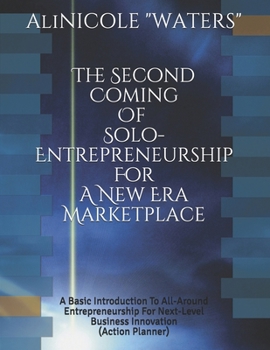 Paperback The Second Coming Of Solo-Entrepreneurship For A New Era Marketplace: A Basic Introduction To All-Around Entrepreneurship For Next-Level Business Inno Book