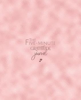 The Five-Minute Gratitude Journal : Women's Happiness Journal Notebook - Daily Grateful, Thankful, Positivity Diary Notebook with Prompts - Rose Gold Cover