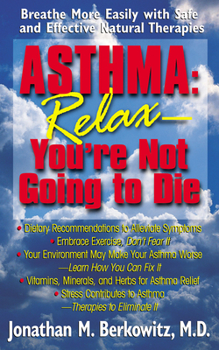 Paperback Asthma: Relax, You're Not Going to Die: Breathe More Easily with Safe and Effective Natural Therapies Book
