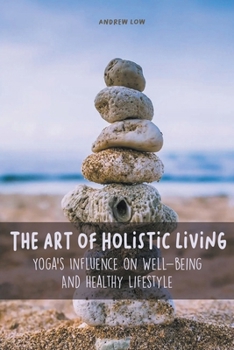 Paperback The Art of Holistic Living Yoga's Influence on Well-being And Healthy Lifestyle Book